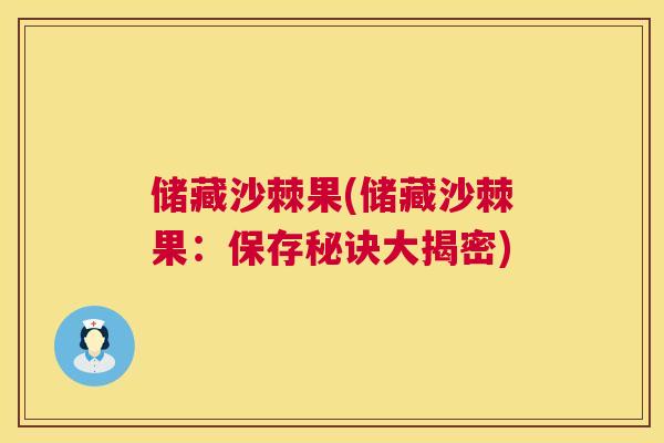 储藏沙棘果(储藏沙棘果：保存秘诀大揭密)