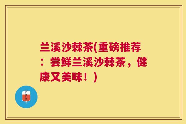 兰溪沙棘茶(重磅推荐：尝鲜兰溪沙棘茶，健康又美味！)