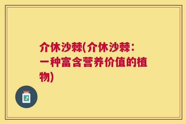 介休沙棘(介休沙棘:一种富含营养价值的植物)