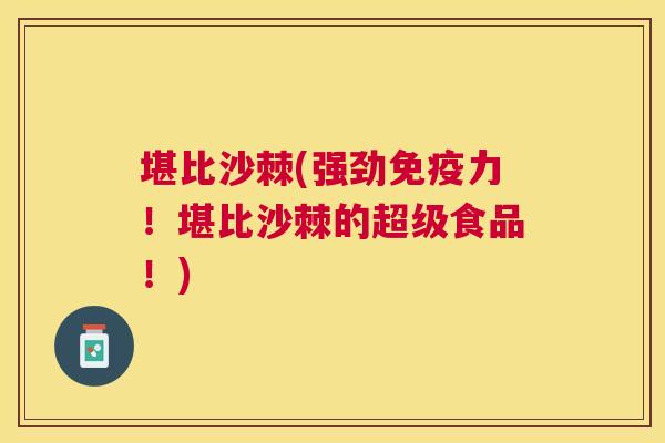 堪比沙棘(强劲免疫力！堪比沙棘的超级食品！)