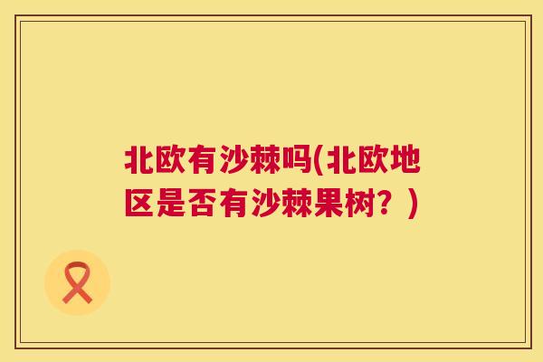 北欧有沙棘吗(北欧地区是否有沙棘果树？)