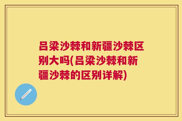 吕梁沙棘和新疆沙棘区别大吗(吕梁沙棘和新疆沙棘的区别详解)