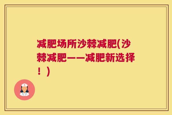 减肥场所沙棘减肥(沙棘减肥——减肥新选择！)