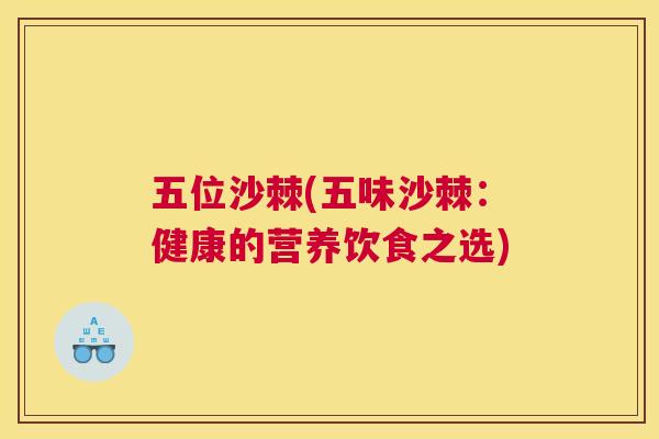 五位沙棘(五味沙棘：健康的营养饮食之选)
