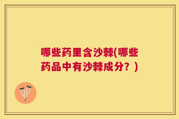 哪些药里含沙棘(哪些药品中有沙棘成分？)