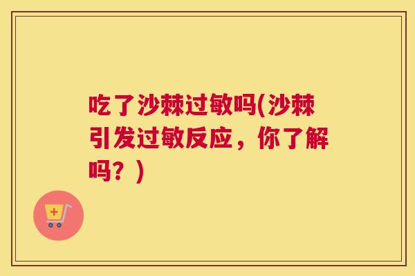 吃了沙棘过敏吗(沙棘引发过敏反应，你了解吗？)