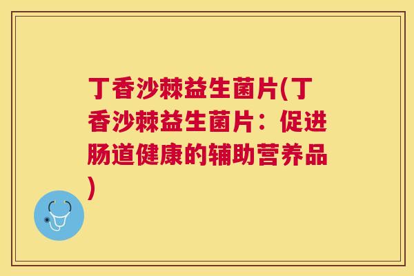 丁香沙棘益生菌片(丁香沙棘益生菌片：促进肠道健康的辅助营养品)