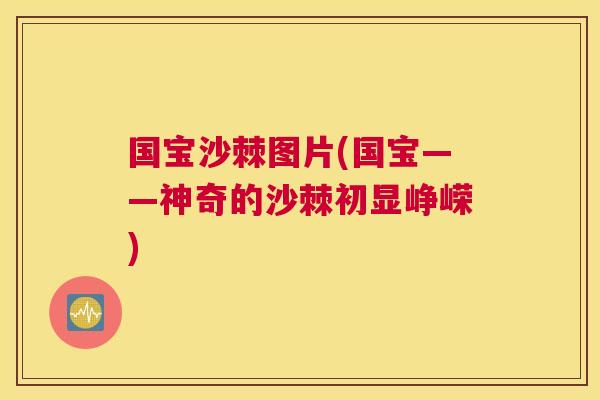 国宝沙棘图片(国宝——神奇的沙棘初显峥嵘)