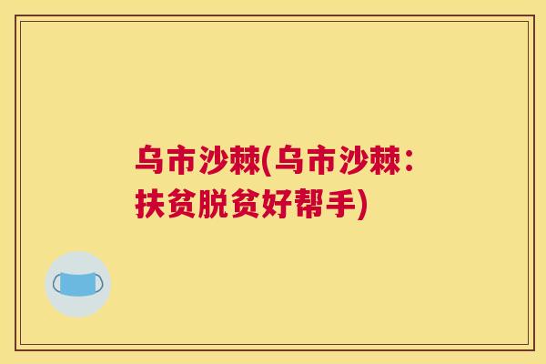 乌市沙棘(乌市沙棘：扶贫脱贫好帮手)