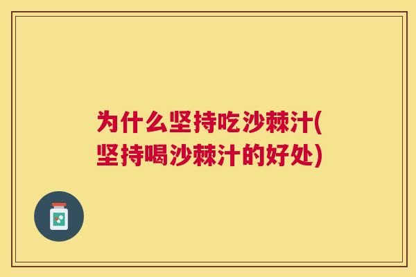 为什么坚持吃沙棘汁(坚持喝沙棘汁的好处)