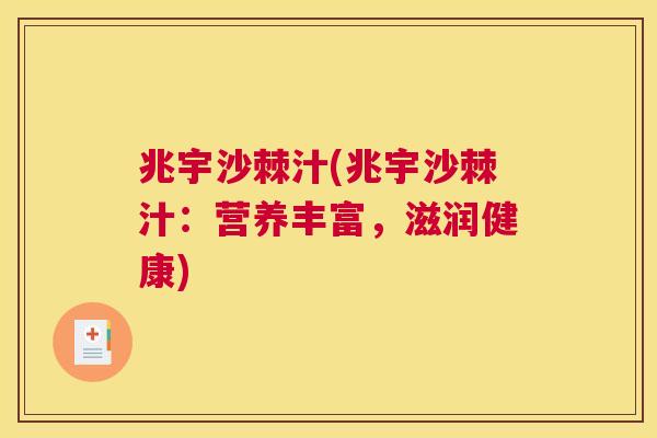 兆宇沙棘汁(兆宇沙棘汁：营养丰富，滋润健康)
