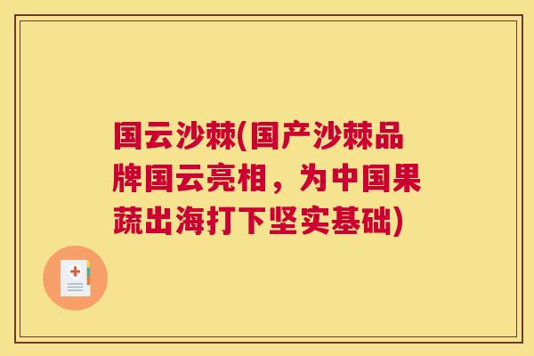 国云沙棘(国产沙棘品牌国云亮相，为中国果蔬出海打下坚实基础)
