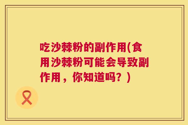 吃沙棘粉的副作用(食用沙棘粉可能会导致副作用，你知道吗？)