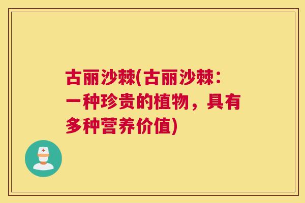 古丽沙棘(古丽沙棘：一种珍贵的植物，具有多种营养价值)