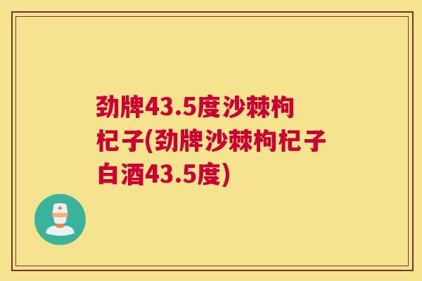 劲牌43.5度沙棘枸杞子(劲牌沙棘枸杞子白酒43.5度)