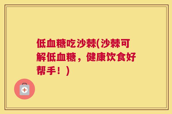 低血糖吃沙棘(沙棘可解低血糖，健康饮食好帮手！)
