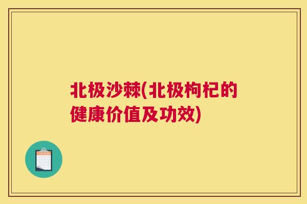 北极沙棘(北极枸杞的健康价值及功效)