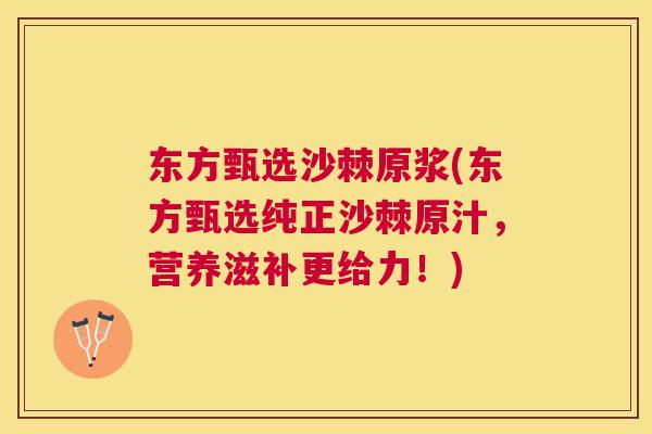 东方甄选沙棘原浆(东方甄选纯正沙棘原汁，营养滋补更给力！)