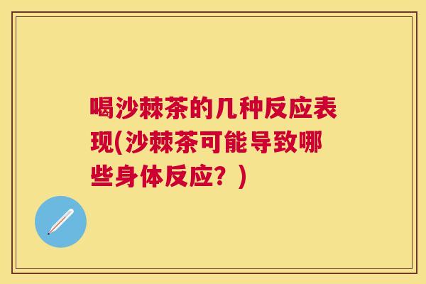 喝沙棘茶的几种反应表现(沙棘茶可能导致哪些身体反应？)