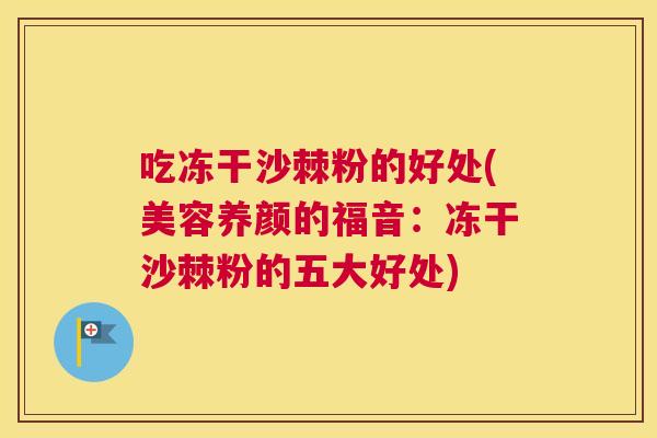 吃冻干沙棘粉的好处(美容养颜的福音：冻干沙棘粉的五大好处)