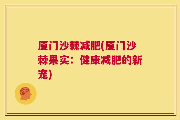 厦门沙棘减肥(厦门沙棘果实：健康减肥的新宠)