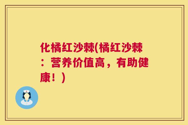 化橘红沙棘(橘红沙棘：营养价值高，有助健康！)
