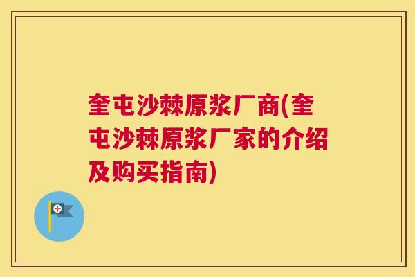 奎屯沙棘原浆厂商(奎屯沙棘原浆厂家的介绍及购买指南) 奎屯沙棘原浆厂商(奎屯沙棘原浆厂家的介绍及购买指南)