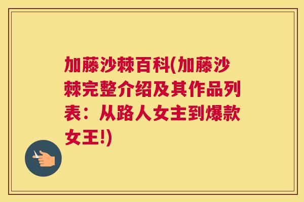 加藤沙棘百科(加藤沙棘完整介绍及其作品列表：从路人女主到爆款女王!)