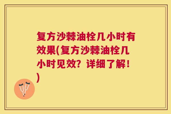 复方沙棘油栓几小时有效果(复方沙棘油栓几小时见效？详细了解！)