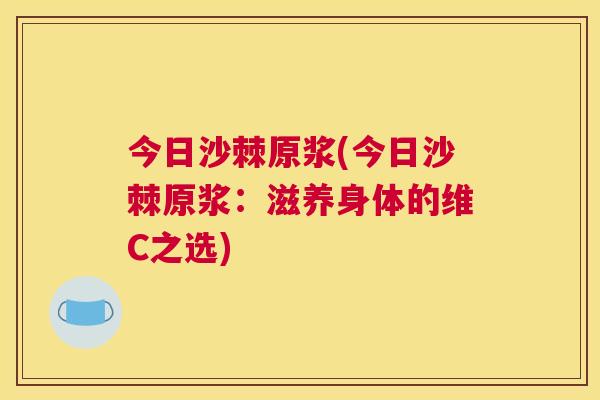 今日沙棘原浆(今日沙棘原浆：滋养身体的维C之选)