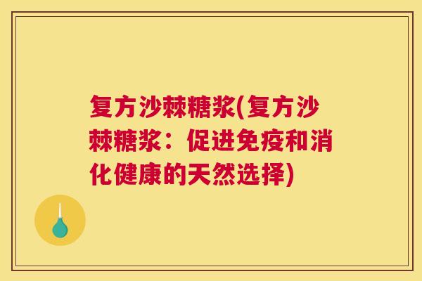 复方沙棘糖浆(复方沙棘糖浆：促进免疫和消化健康的天然选择)