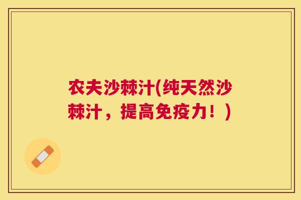 农夫沙棘汁(纯天然沙棘汁，提高免疫力！)