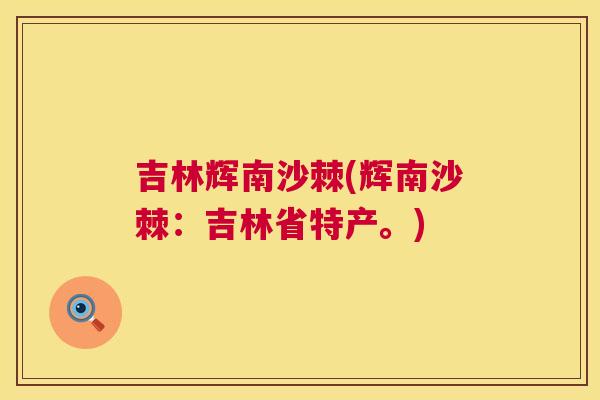 吉林辉南沙棘(辉南沙棘：吉林省特产。)