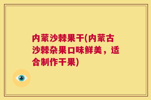内蒙沙棘果干(内蒙古沙棘杂果口味鲜美，适合制作干果)