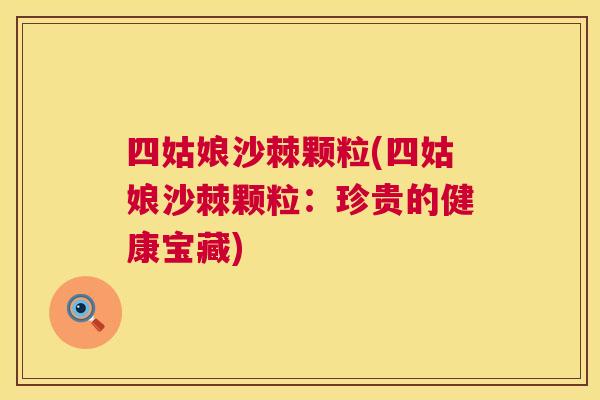 四姑娘沙棘颗粒(四姑娘沙棘颗粒：珍贵的健康宝藏)