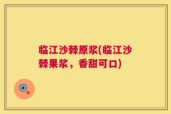 临江沙棘原浆(临江沙棘果浆，香甜可口)