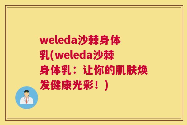 weleda沙棘身体乳(weleda沙棘身体乳：让你的肌肤焕发健康光彩！)