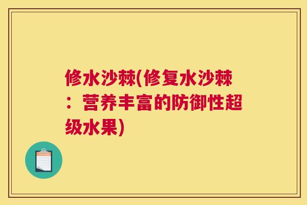 修水沙棘(修复水沙棘：营养丰富的防御性超级水果)