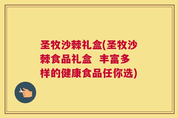 圣牧沙棘礼盒(圣牧沙棘食品礼盒  丰富多样的健康食品任你选)