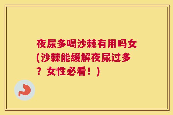 夜尿多喝沙棘有用吗女(沙棘能缓解夜尿过多？女性必看！)