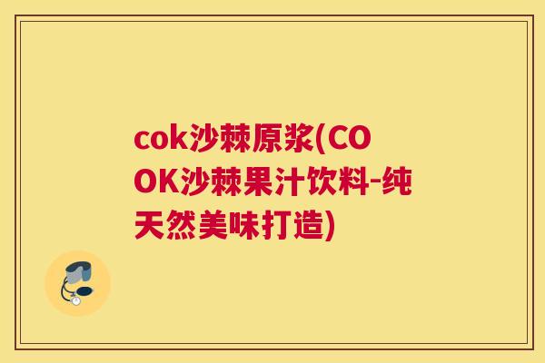 cok沙棘原浆(COOK沙棘果汁饮料-纯天然美味打造)