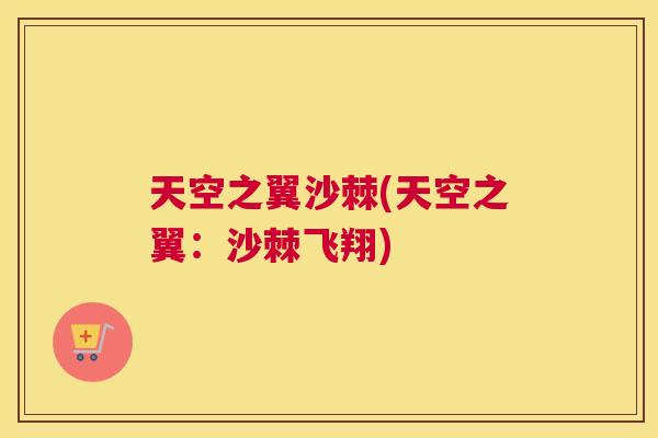 天空之翼沙棘(天空之翼：沙棘飞翔)