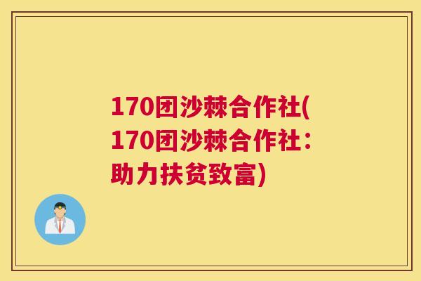 170团沙棘合作社(170团沙棘合作社：助力扶贫致富)