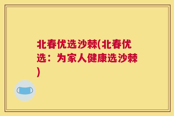 北春优选沙棘(北春优选：为家人健康选沙棘)