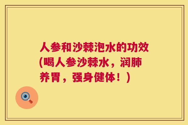 人参和沙棘泡水的功效(喝人参沙棘水，润肺养胃，强身健体！)