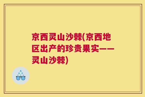 京西灵山沙棘(京西地区出产的珍贵果实——灵山沙棘)