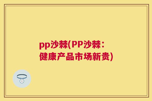 pp沙棘(PP沙棘：健康产品市场新贵)