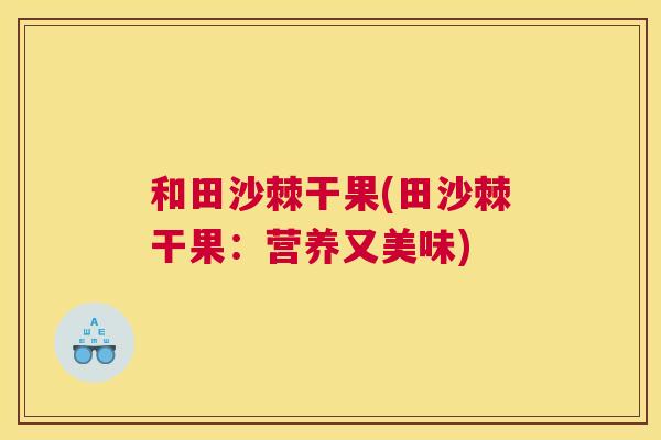 和田沙棘干果(田沙棘干果：营养又美味)