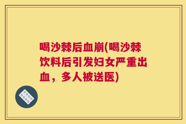 喝沙棘后血崩(喝沙棘饮料后引发妇女严重出血，多人被送医)