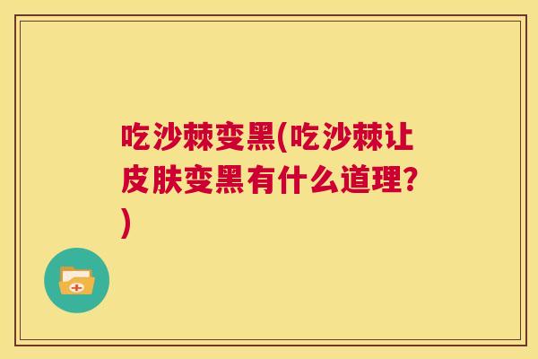吃沙棘变黑(吃沙棘让皮肤变黑有什么道理？)